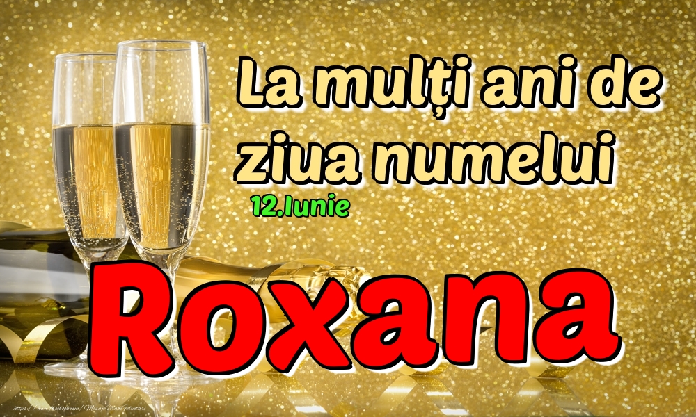 Felicitari de Ziua Numelui - Sampanie | 12.Iunie - La mulți ani de ziua numelui Roxana!
