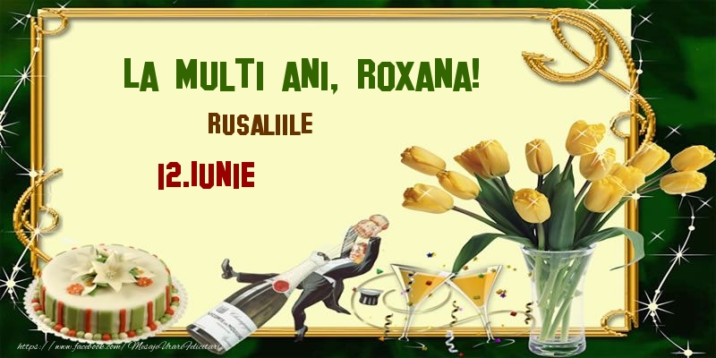 Felicitari de Ziua Numelui - Lalele & Sampanie & Tort | La multi ani, Roxana! Rusaliile - 12.Iunie