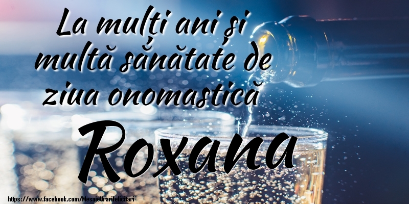 Felicitari de Ziua Numelui - La mulți ani si multă sănătate de ziua onopmastică Roxana