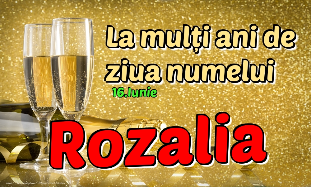 Felicitari de Ziua Numelui - 16.Iunie - La mulți ani de ziua numelui Rozalia!