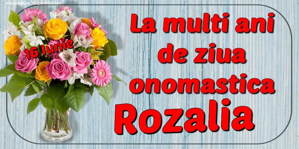 Felicitari de Ziua Numelui - Flori | 16 Iunie - La mulți ani de ziua onomastică Rozalia