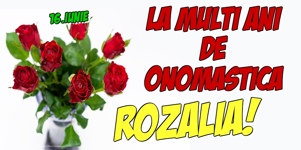 Felicitari de Ziua Numelui - Trandafiri | 16.Iunie - La multi ani de onomastica Rozalia!