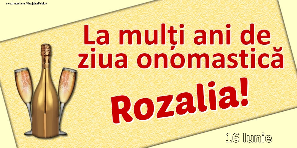 Felicitari de Ziua Numelui - Sampanie | La mulți ani de ziua onomastică Rozalia! - 16 Iunie