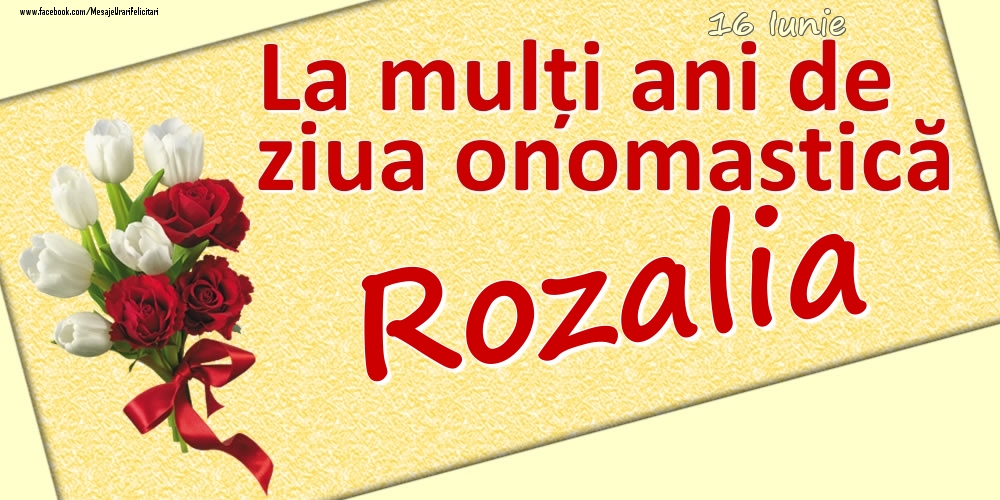 Felicitari de Ziua Numelui - 16 Iunie: La mulți ani de ziua onomastică Rozalia