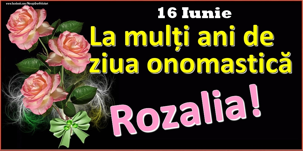 Felicitari de Ziua Numelui - Trandafiri | La mulți ani de ziua onomastică Rozalia! - 16 Iunie