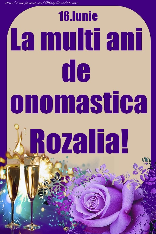 Felicitari de Ziua Numelui - Sampanie & Trandafiri | 16.Iunie - La multi ani de onomastica Rozalia!