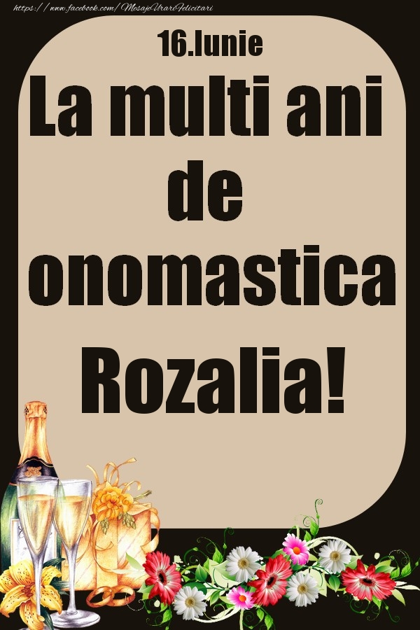Felicitari de Ziua Numelui - Flori & Sampanie | 16.Iunie - La multi ani de onomastica Rozalia!