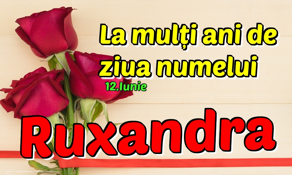 Felicitari de Ziua Numelui - Trandafiri | 12.Iunie - La mulți ani de ziua numelui Ruxandra!