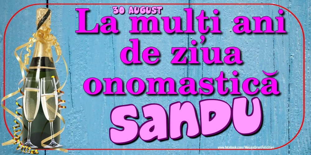 Felicitari de Ziua Numelui - Sampanie | 30 August - La mulți ani de ziua onomastică Sandu