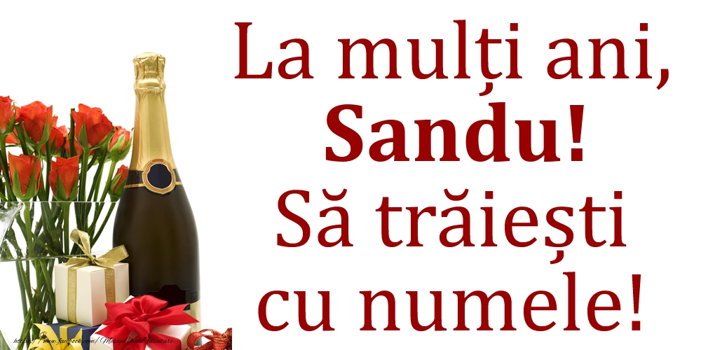 Felicitari de Ziua Numelui - Cadou & Flori & Sampanie | La mulți ani, Sandu! Să trăiești cu numele!