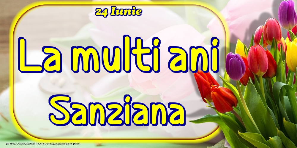 Felicitari de Ziua Numelui - 24 Iunie -La  mulți ani Sanziana!