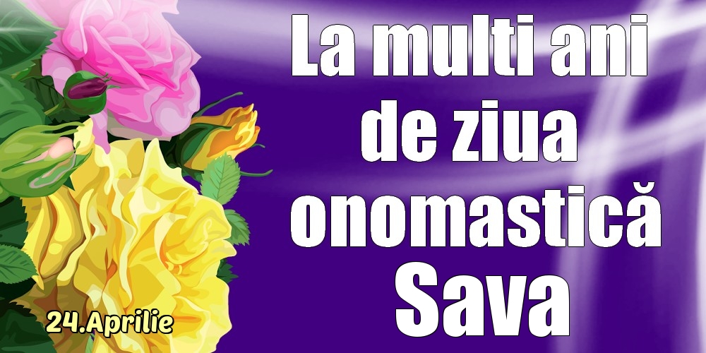 Felicitari de Ziua Numelui - 24.Aprilie - La mulți ani de ziua onomastică Sava!