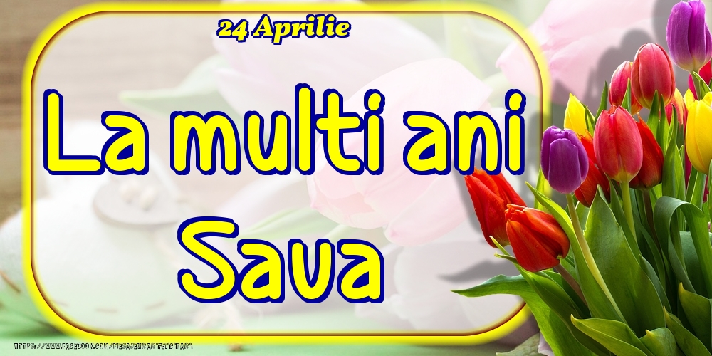 Felicitari de Ziua Numelui - 24 Aprilie -La  mulți ani Sava!