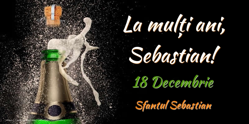  Felicitari de Ziua Numelui - Sampanie | La multi ani, Sebastian! 18 Decembrie Sfantul Sebastian