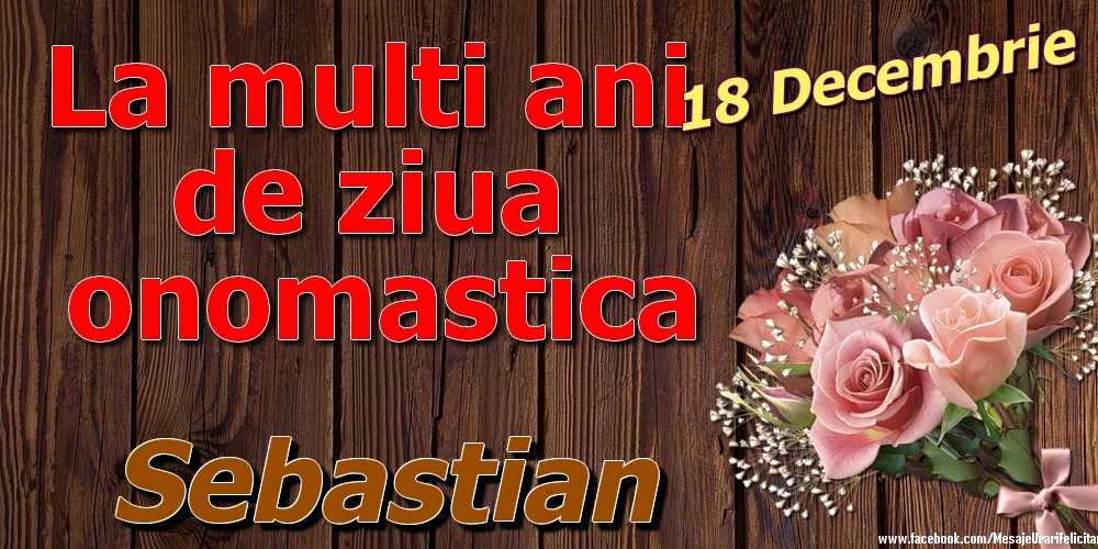 Felicitari de Ziua Numelui - Trandafiri | 18 Decembrie - La mulți ani de ziua onomastică Sebastian