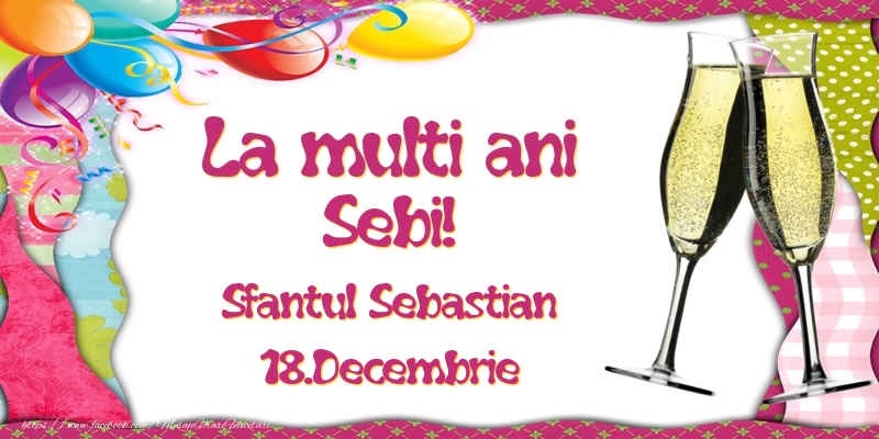 Felicitari de Ziua Numelui - Baloane & Sampanie | La multi ani, Sebi! Sfantul Sebastian - 18.Decembrie