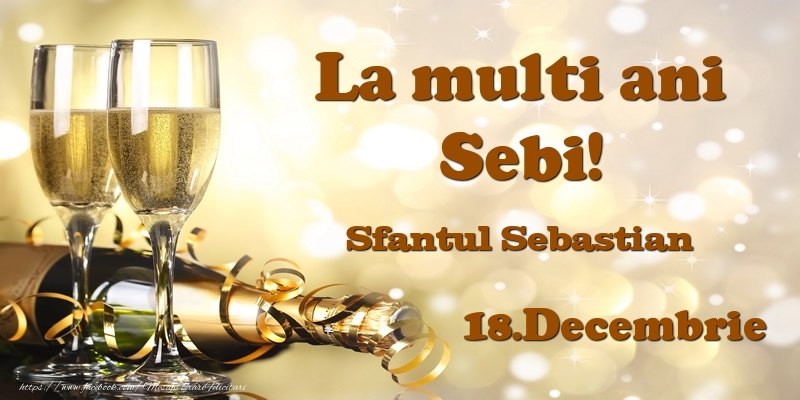 Felicitari de Ziua Numelui - Sampanie | 18.Decembrie Sfantul Sebastian La multi ani, Sebi!