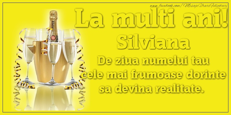 Felicitari de Ziua Numelui - La multi ani, Silviana De ziua numelui tau cele mai frumoase dorinte sa devina realitate.