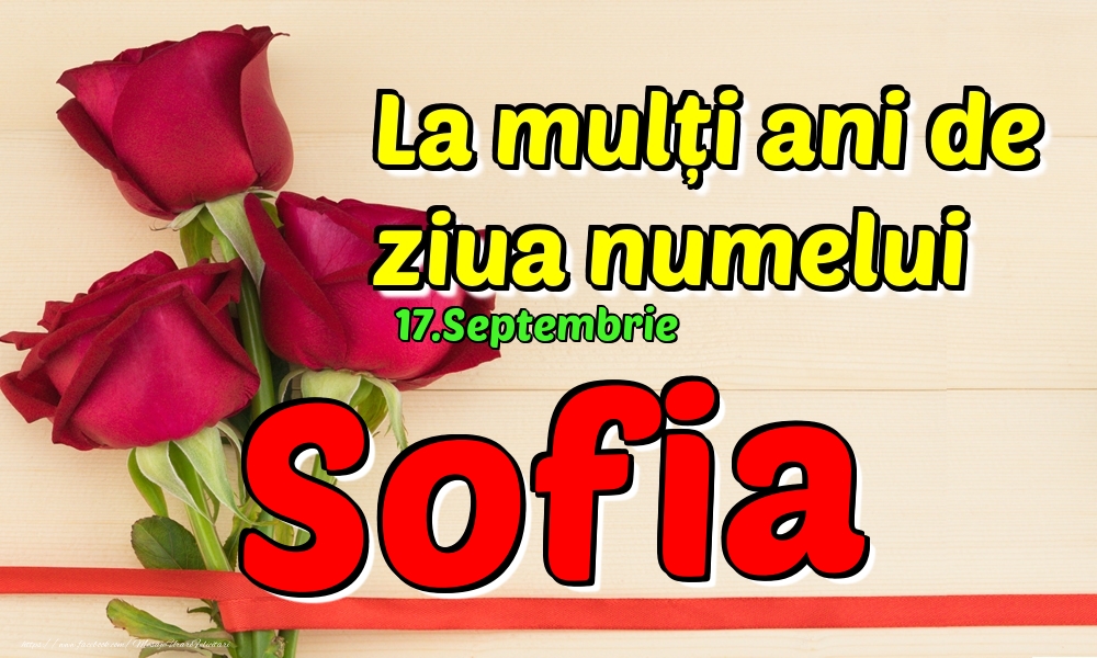 Felicitari de Ziua Numelui - Trandafiri | 17.Septembrie - La mulți ani de ziua numelui Sofia!