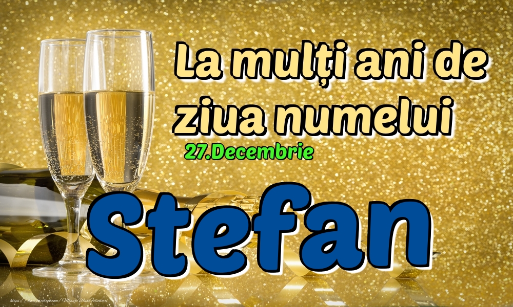 Felicitari de Ziua Numelui - Sampanie | 27.Decembrie - La mulți ani de ziua numelui Stefan!