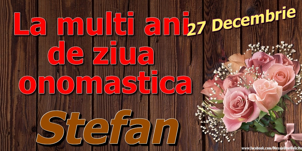 Felicitari de Ziua Numelui - 27 Decembrie - La mulți ani de ziua onomastică Stefan