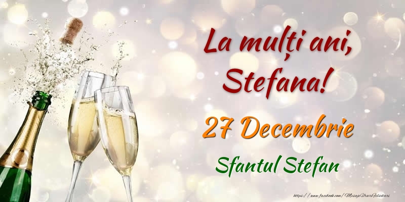 Felicitari de Ziua Numelui - Sampanie | La multi ani, Stefana! 27 Decembrie Sfantul Stefan