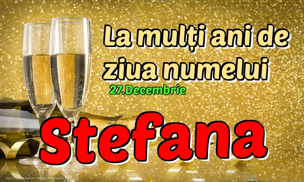 Felicitari de Ziua Numelui - Sampanie | 27.Decembrie - La mulți ani de ziua numelui Stefana!