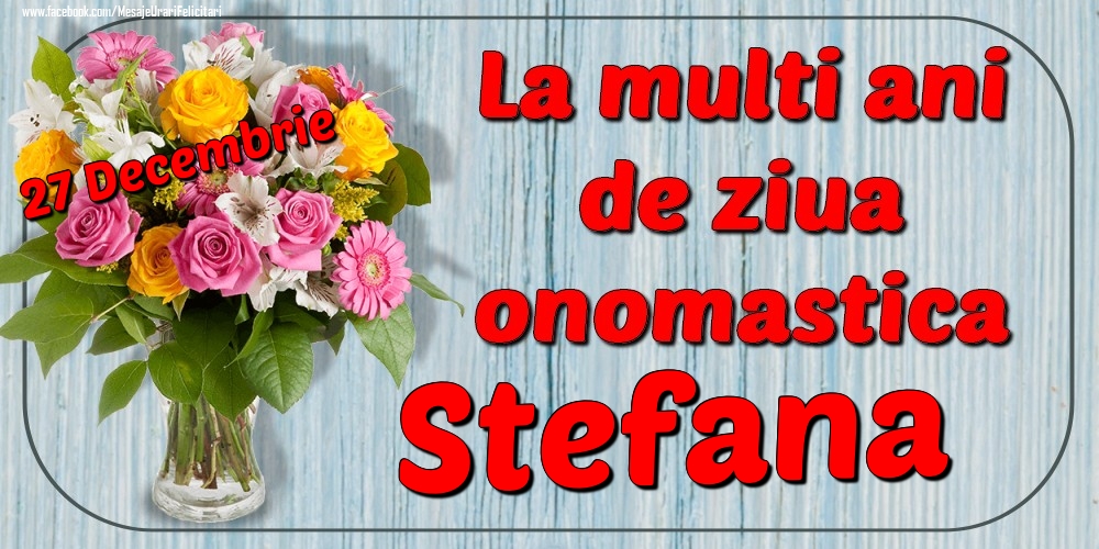 Felicitari de Ziua Numelui - 27 Decembrie - La mulți ani de ziua onomastică Stefana