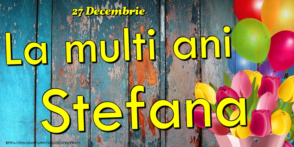 Felicitari de Ziua Numelui - Baloane & Lalele | 27 Decembrie - La multi ani Stefana!