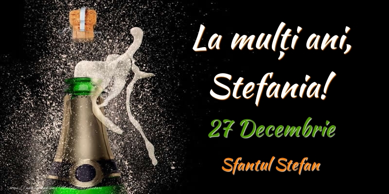 Felicitari de Ziua Numelui - 🍾🥂 Sampanie | La multi ani, Stefania! 27 Decembrie Sfantul Stefan