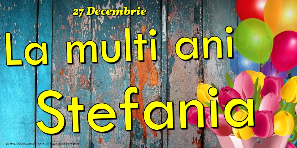 Felicitari de Ziua Numelui - 🎈🌷 Baloane & Lalele | 27 Decembrie - La multi ani Stefania!