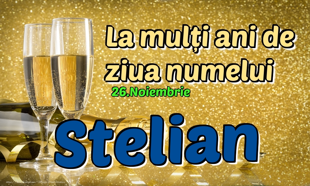 Felicitari de Ziua Numelui - Sampanie | 26.Noiembrie - La mulți ani de ziua numelui Stelian!