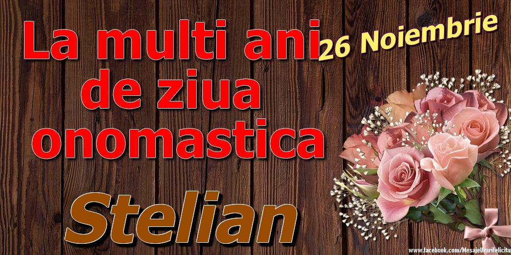 Felicitari de Ziua Numelui - Trandafiri | 26 Noiembrie - La mulți ani de ziua onomastică Stelian