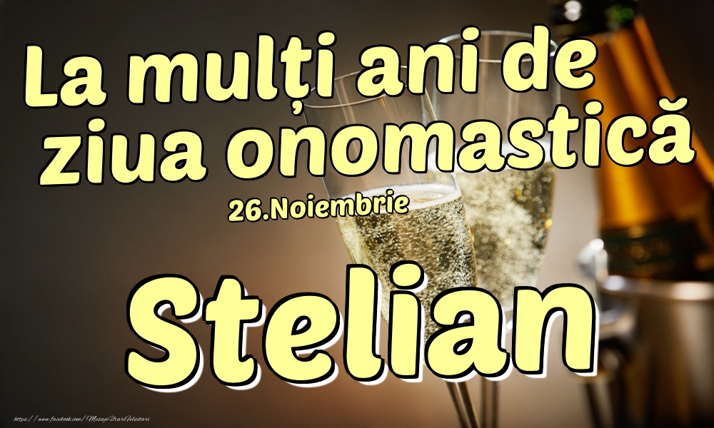 Felicitari de Ziua Numelui - Sampanie | 26.Noiembrie - La mulți ani de ziua onomastică Stelian!