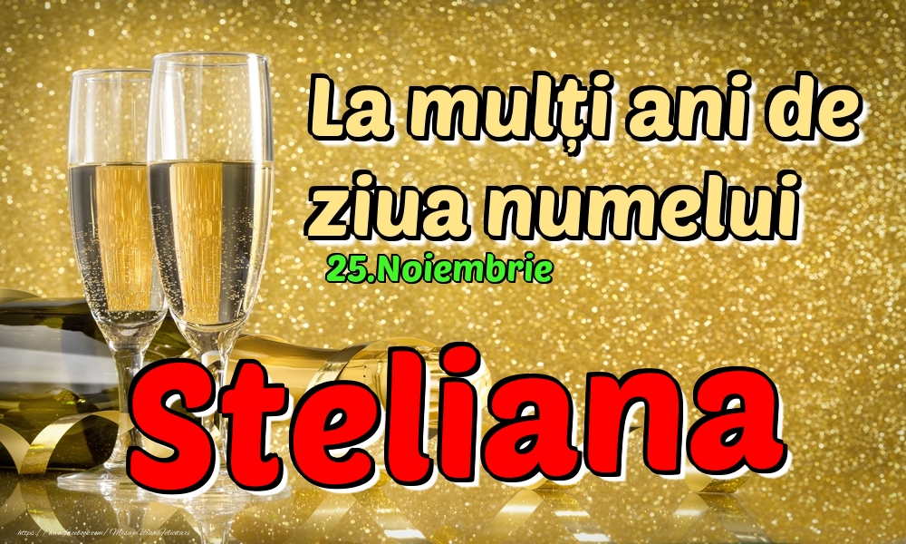 Felicitari de Ziua Numelui - Sampanie | 25.Noiembrie - La mulți ani de ziua numelui Steliana!