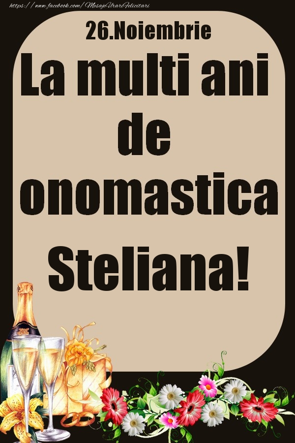 Felicitari de Ziua Numelui - 26.Noiembrie - La multi ani de onomastica Steliana!