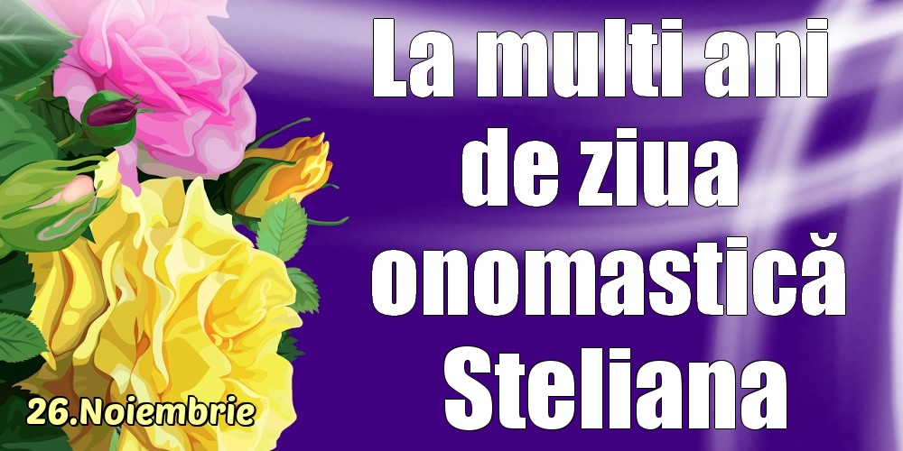 Felicitari de Ziua Numelui - 26.Noiembrie - La mulți ani de ziua onomastică Steliana!