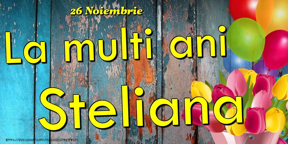 Felicitari de Ziua Numelui - Baloane & Lalele | 26 Noiembrie - La multi ani Steliana!