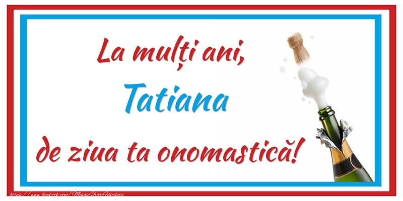 Felicitari de Ziua Numelui - La mulți ani, Tatiana de ziua ta onomastică!