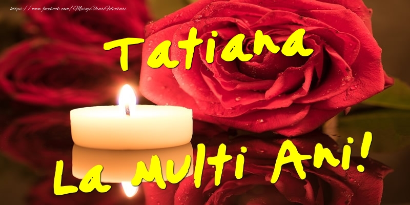 Felicitari de Ziua Numelui - Flori & Trandafiri | Tatiana La Multi Ani!