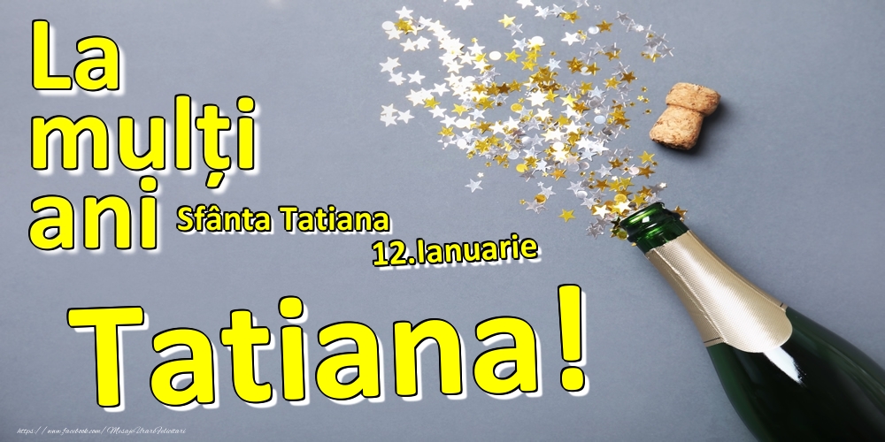 Felicitari de Ziua Numelui - Sampanie | 12.Ianuarie - La mulți ani Tatiana!  - Sfânta Tatiana