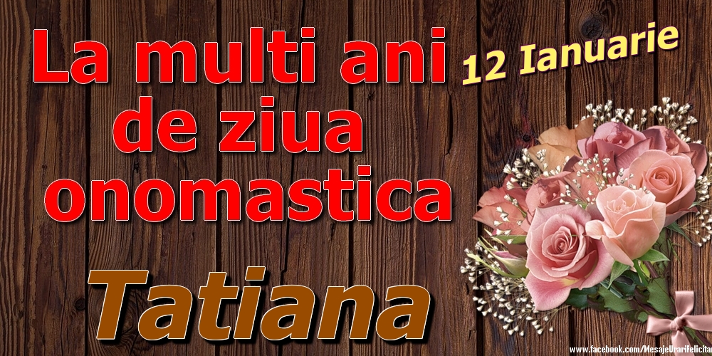 Felicitari de Ziua Numelui - 12 Ianuarie - La mulți ani de ziua onomastică Tatiana