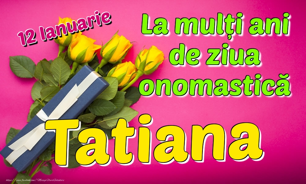 Felicitari de Ziua Numelui - Trandafiri | 12 Ianuarie - La mulți ani de ziua onomastică Tatiana