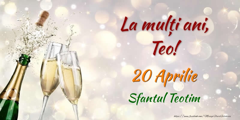 Felicitari de Ziua Numelui - Sampanie | La multi ani, Teo! 20 Aprilie Sfantul Teotim