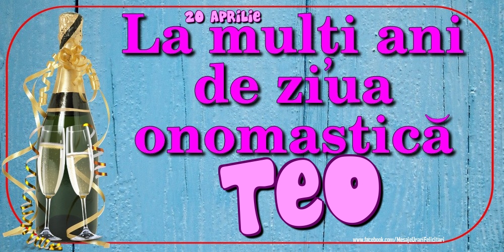 Felicitari de Ziua Numelui - Sampanie | 20 Aprilie - La mulți ani de ziua onomastică Teo