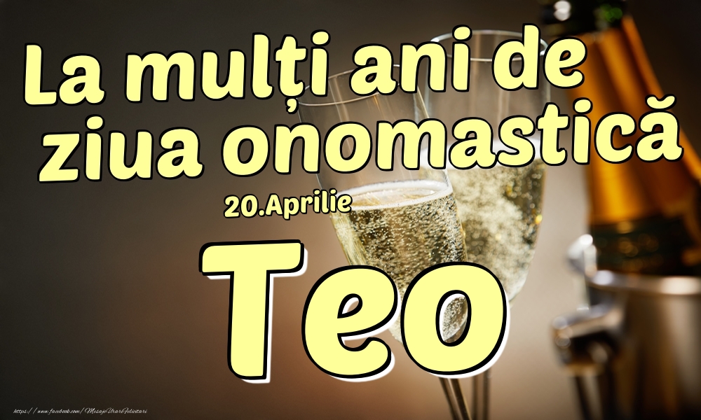 Felicitari de Ziua Numelui - Sampanie | 20.Aprilie - La mulți ani de ziua onomastică Teo!