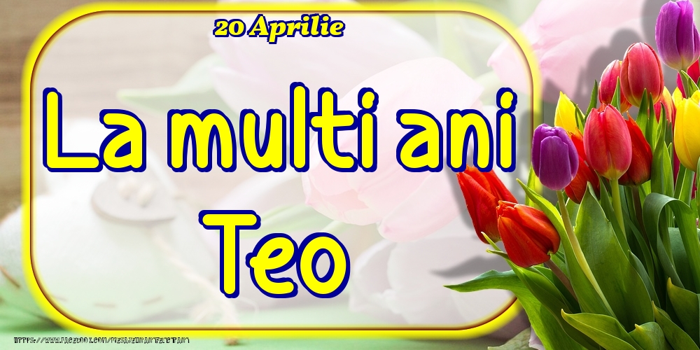 Felicitari de Ziua Numelui - Lalele | 20 Aprilie -La  mulți ani Teo!
