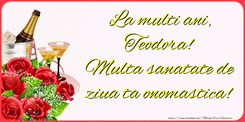 Felicitari de Ziua Numelui - Sampanie & Trandafiri | La multi ani, Teodora! Multa sanatate de ziua ta onomastica!