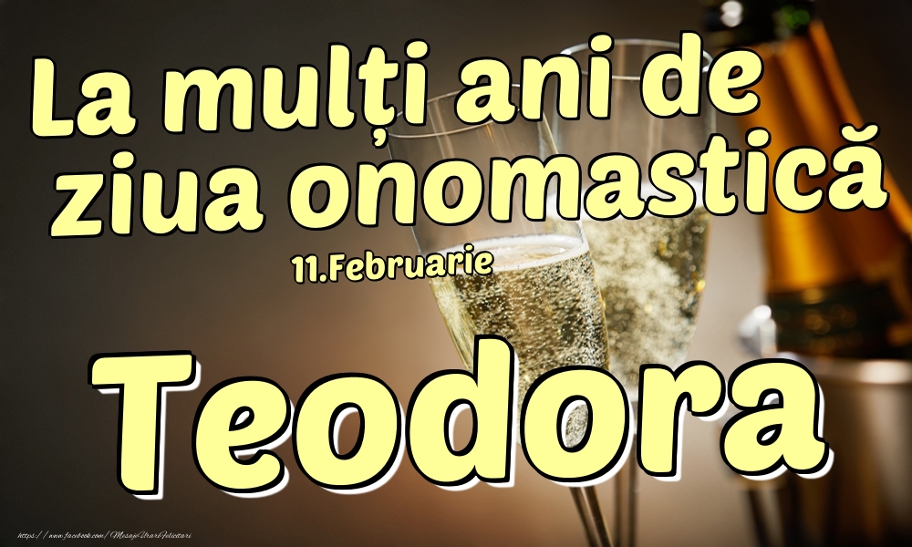 Felicitari de Ziua Numelui - Sampanie | 11.Februarie - La mulți ani de ziua onomastică Teodora!