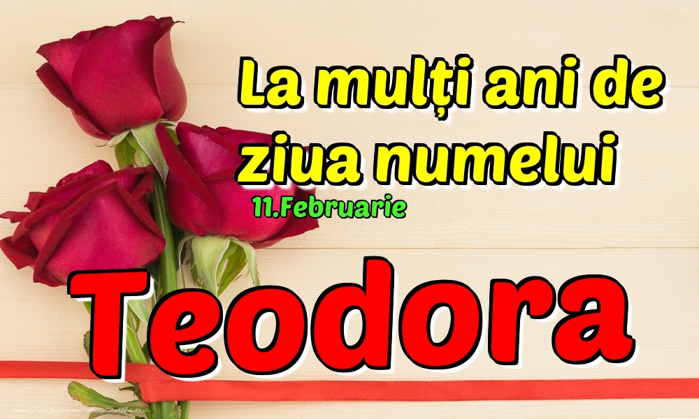 Felicitari de Ziua Numelui - Trandafiri | 11.Februarie - La mulți ani de ziua numelui Teodora!